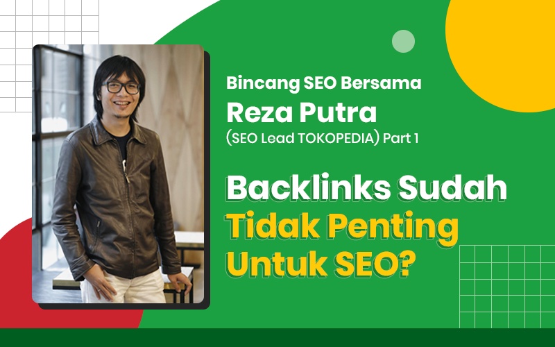Bincang SEO Bersama Reza Putra Part #1: Backlinks Sudah Tidak Penting Untuk SEO?