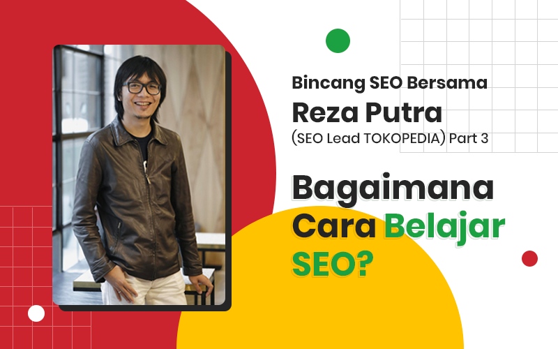 Bincang SEO bersama Reza Putra Part #3: Bagaimana Cara Belajar SEO?